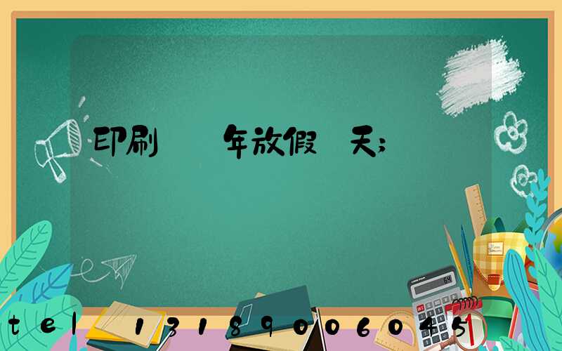 印刷廠過年放假幾天