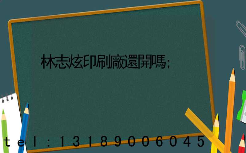 林志炫印刷廠還開嗎